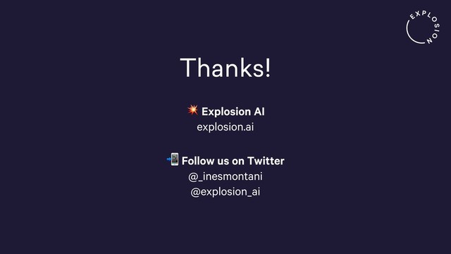 Thanks!
 Explosion AI 
explosion.ai
 Follow us on Twitter 
@_inesmontani 
@explosion_ai
