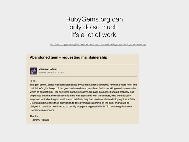RubyGems.org can
only do so much.
It’s a lot of work.
http://help.rubygems.org/discussions/questions/122-abandoned-gem-requesting-maintainership
