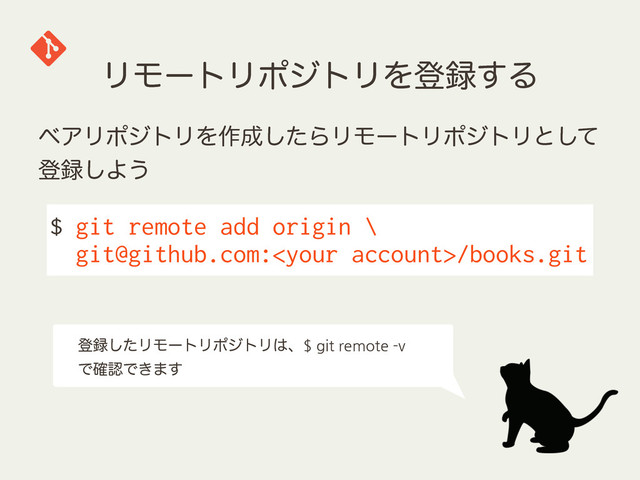 ϦϞʔτϦϙδτϦΛొ࿥͢Δ
ϕΞϦϙδτϦΛ࡞੒ͨ͠ΒϦϞʔτϦϙδτϦͱͯ͠
ొ࿥͠Α͏
$ git remote add origin \
git@github.com:/books.git
ొ࿥ͨ͠ϦϞʔτϦϙδτϦ͸ɺ$