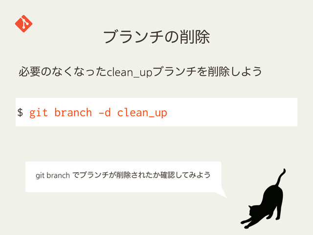 ϒϥϯνͷ࡟আ
$ git branch -d clean_up
ඞཁͷͳ͘ͳͬͨclean_upϒϥϯνΛ࡟আ͠Α͏
git