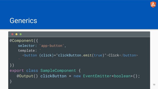Generics
19
@Component({
selector: 'app-button',
template: `
Click
`
})
export class SampleComponent {
@Output() clickButton = new EventEmitter();
}
