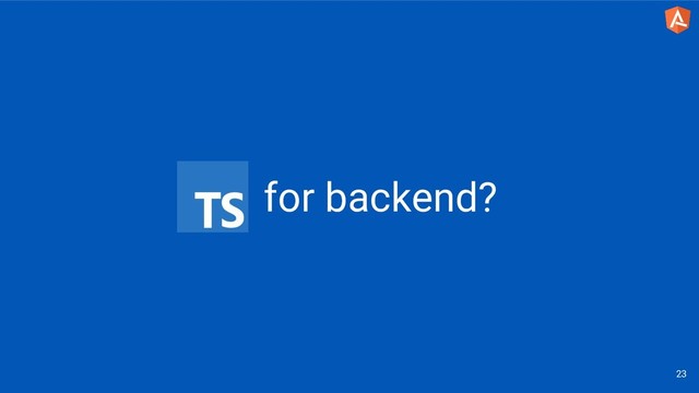 for backend?
23

