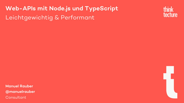 Web-APIs mit Node.js und TypeScript
Leichtgewichtig & Performant
Manuel Rauber
@manuelrauber
Consultant
