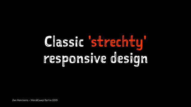 Classic 'strechty'
responsive design
Jan Henckens - WordCamp Berlin 2015
