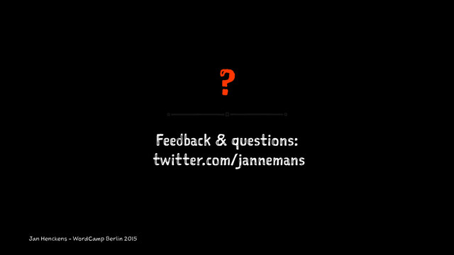 ?
Feedback & questions:
twitter.com/jannemans
Jan Henckens - WordCamp Berlin 2015
