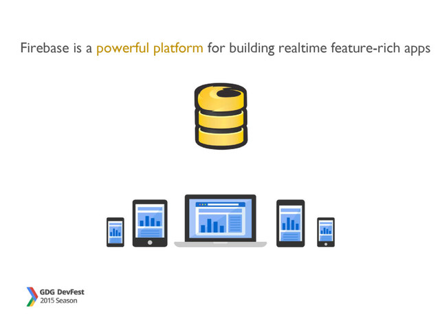 Firebase is a powerful platform for building realtime feature-rich apps
