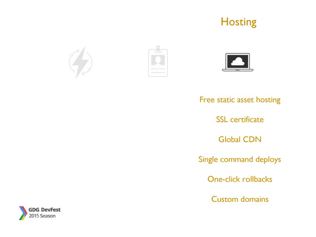 Hosting
Free static asset hosting
SSL certificate
Global CDN
Single command deploys
One-click rollbacks
Custom domains
