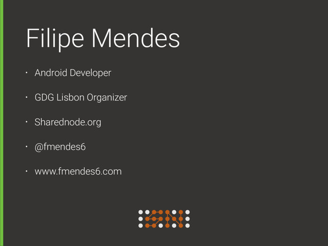 Filipe Mendes
• Android Developer
• GDG Lisbon Organizer
• Sharednode.org
• @fmendes6
• www.fmendes6.com

