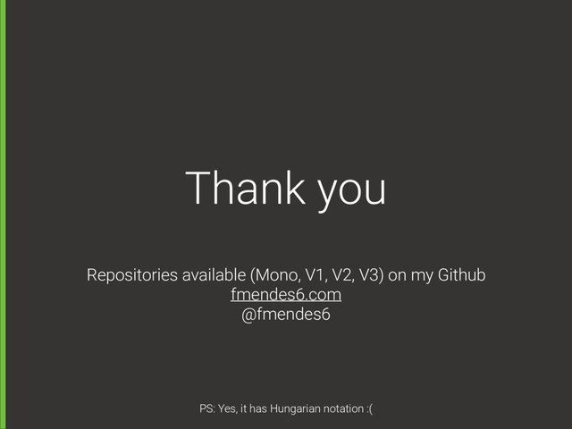Thank you
Repositories available (Mono, V1, V2, V3) on my Github 
fmendes6.com 
@fmendes6
PS: Yes, it has Hungarian notation :(
