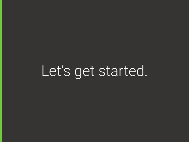 Let’s get started.
