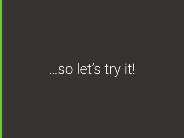 …so let’s try it!
