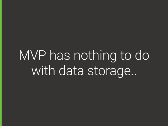 MVP has nothing to do
with data storage..
