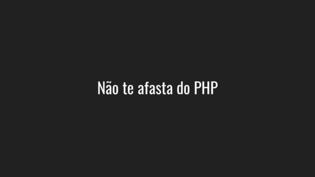 Não te afasta do PHP
