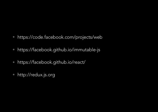 • https://code.facebook.com/projects/web
• https://facebook.github.io/immutable-js
• https://facebook.github.io/react/
• http://redux.js.org

