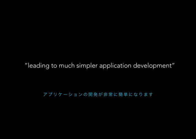 Ξ ϓ Ϧ έ ʔ γ ϣ ϯ ͷ ։ ൃ ͕ ඇ ৗ ʹ ؆ ୯ ʹ ͳ Γ · ͢
“leading to much simpler application development”
