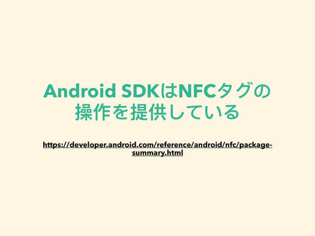 Android SDKはNFCタグの 
操作を提供している
https://developer.android.com/reference/android/nfc/package-
summary.html
