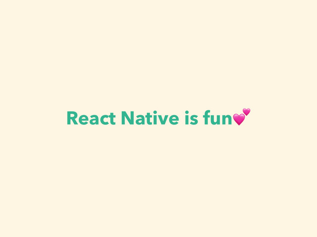 React Native is fun
