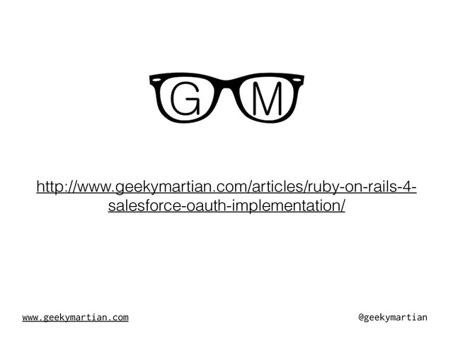 www.geekymartian.com @geekymartian
http://www.geekymartian.com/articles/ruby-on-rails-4-
salesforce-oauth-implementation/
