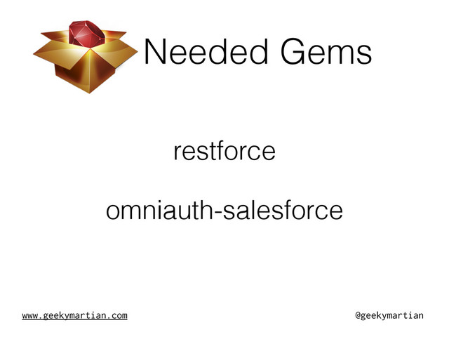www.geekymartian.com @geekymartian
Needed Gems
restforce
omniauth-salesforce

