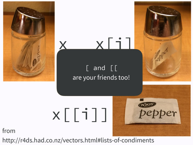 x[[i]]
x[i]
x
from
http://r4ds.had.co.nz/vectors.html#lists-of-condiments
[ and [[
are your friends too!
