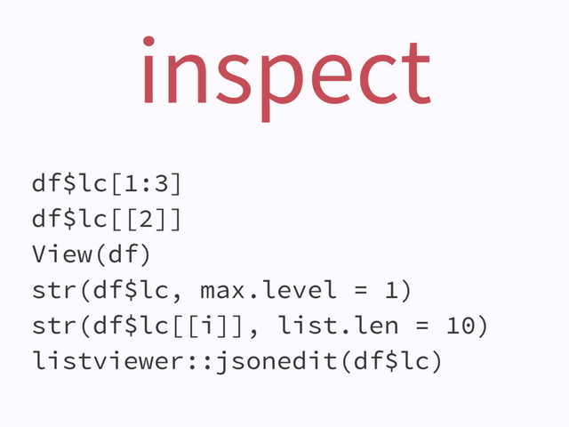 inspect
df$lc[1:3]
df$lc[[2]]
View(df)
str(df$lc, max.level = 1)
str(df$lc[[i]], list.len = 10)
listviewer::jsonedit(df$lc)
