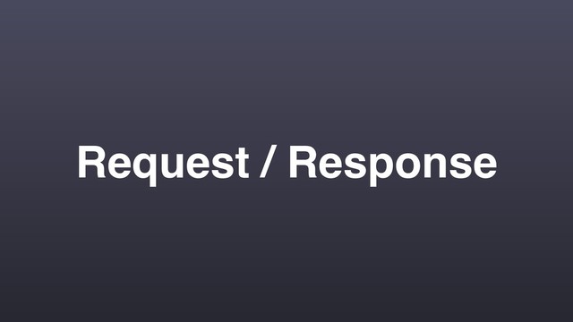 Request / Response
