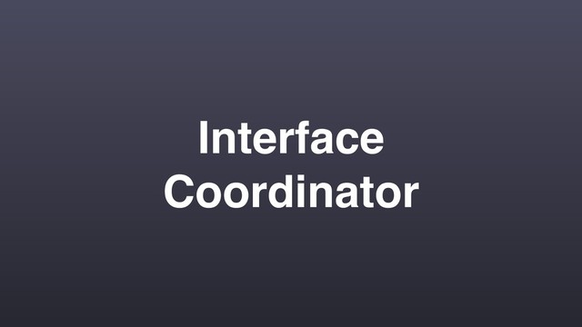 Interface
Coordinator

