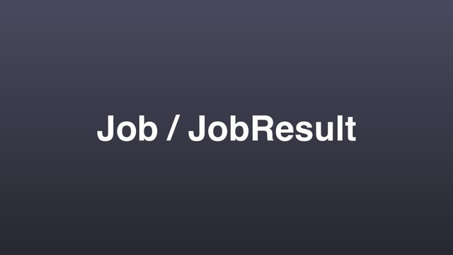 Job / JobResult
