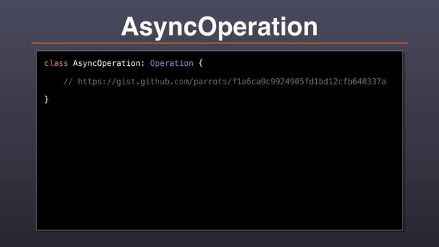 AsyncOperation
class AsyncOperation: Operation {
// https://gist.github.com/parrots/f1a6ca9c9924905fd1bd12cfb640337a
}
