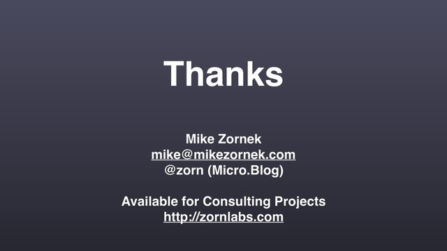 Thanks
Mike Zornek
mike@mikezornek.com
@zorn (Micro.Blog)
Available for Consulting Projects
http://zornlabs.com
