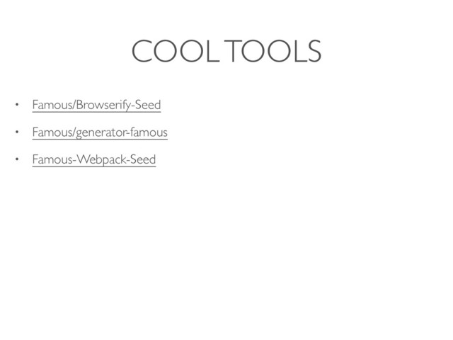 COOL TOOLS
• Famous/Browserify-Seed
• Famous/generator-famous
• Famous-Webpack-Seed
