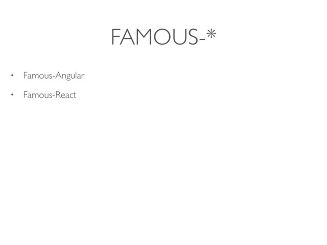 FAMOUS-*
• Famous-Angular
• Famous-React
