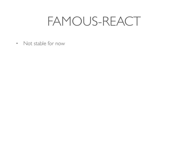 FAMOUS-REACT
• Not stable for now
