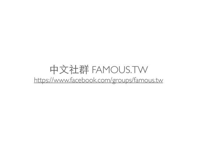 中⽂文社群 FAMOUS.TW
https://www.facebook.com/groups/famous.tw
