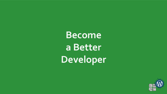 Become
a Better
Developer
