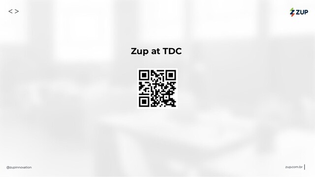 @zupinnovation zup.com.br
<>
Zup at TDC
