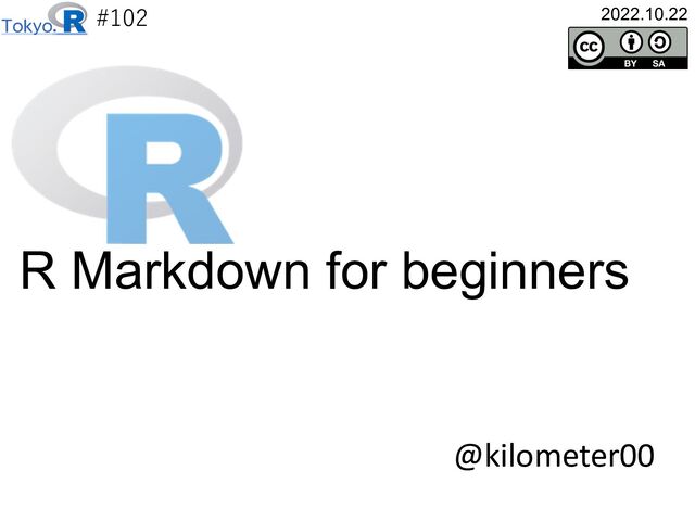 #102
@kilometer00
2022.10.22
R Markdown for beginners
