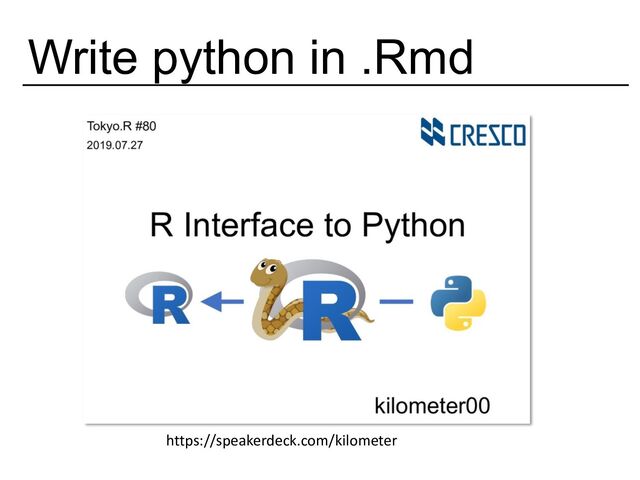 Write python in .Rmd
https://speakerdeck.com/kilometer
