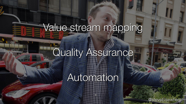 Value stream mapping
Quality Assurance
Automation
@steveElsewhere

