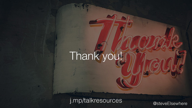 Thank you!
j.mp/talkresources
@steveElsewhere
