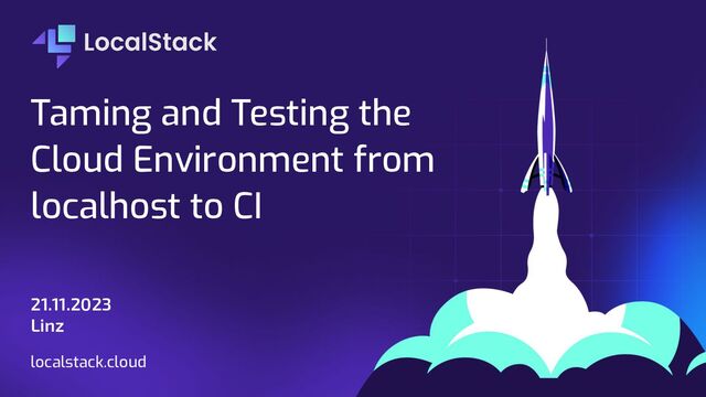 Taming and Testing the
Cloud Environment from
localhost to CI
21.11.2023
Linz
localstack.cloud
