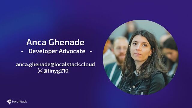 Anca Ghenade
- Developer Advocate -
anca.ghenade@localstack.cloud
@tinyg210
