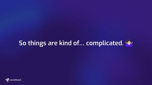 So things are kind of… complicated. 󰤆
