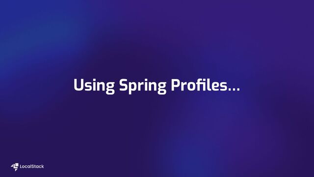 Using Spring Proﬁles…
