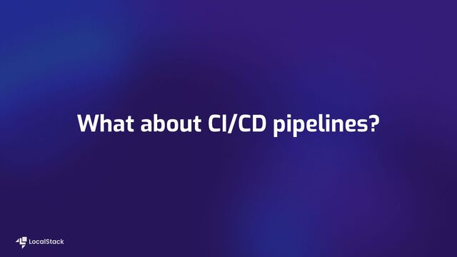 What about CI/CD pipelines?
