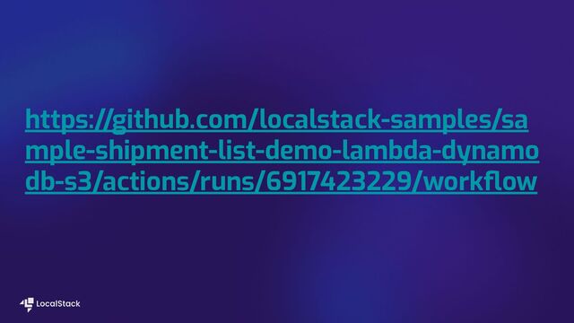 https://github.com/localstack-samples/sa
mple-shipment-list-demo-lambda-dynamo
db-s3/actions/runs/6917423229/workﬂow
