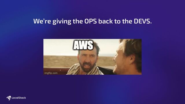 We’re giving the OPS back to the DEVS.
