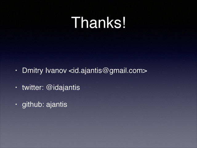 Thanks!
• Dmitry Ivanov !
• twitter: @idajantis!
• github: ajantis
