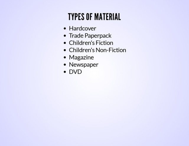 TYPES OF MATERIAL
Hardcover
Trade Paperpack
Children's Fiction
Children's Non-Fiction
Magazine
Newspaper
DVD

