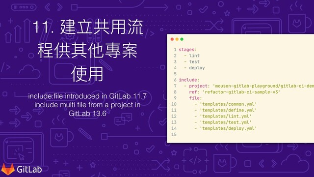 include:
f
i
le introduced in GitLab 11.7


include multi
f
i
le from a project in
GitLab 13.6
11. 建立共⽤流
程供其他專案


使⽤
